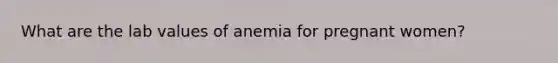 What are the lab values of anemia for pregnant women?