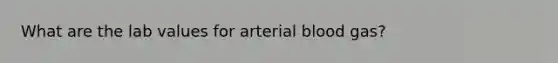 What are the lab values for arterial blood gas?