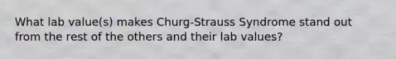 What lab value(s) makes Churg-Strauss Syndrome stand out from the rest of the others and their lab values?