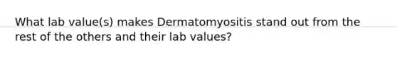 What lab value(s) makes Dermatomyositis stand out from the rest of the others and their lab values?