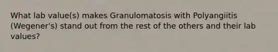 What lab value(s) makes Granulomatosis with Polyangiitis (Wegener's) stand out from the rest of the others and their lab values?