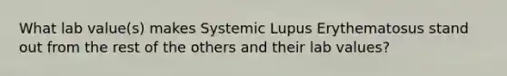 What lab value(s) makes Systemic Lupus Erythematosus stand out from the rest of the others and their lab values?