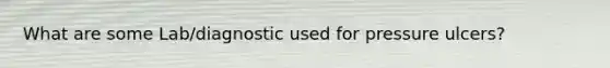 What are some Lab/diagnostic used for pressure ulcers?
