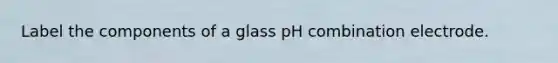 Label the components of a glass pH combination electrode.