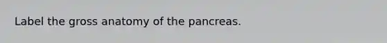 Label the gross anatomy of <a href='https://www.questionai.com/knowledge/kITHRba4Cd-the-pancreas' class='anchor-knowledge'>the pancreas</a>.