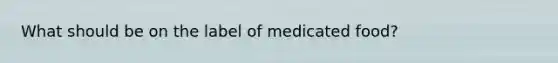 What should be on the label of medicated food?