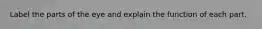 Label the parts of the eye and explain the function of each part.