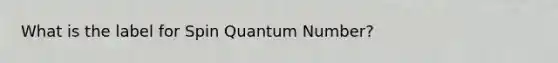 What is the label for Spin Quantum Number?