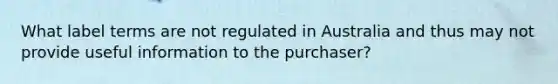 What label terms are not regulated in Australia and thus may not provide useful information to the purchaser?