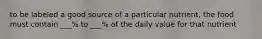 to be labeled a good source of a particular nutrient, the food must contain ___% to ___% of the daily value for that nutrient