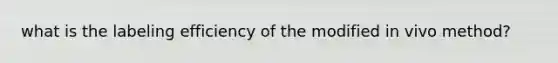 what is the labeling efficiency of the modified in vivo method?