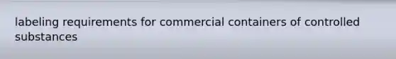 labeling requirements for commercial containers of controlled substances