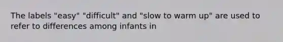 The labels "easy" "difficult" and "slow to warm up" are used to refer to differences among infants in