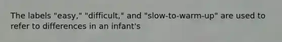 The labels "easy," "difficult," and "slow-to-warm-up" are used to refer to differences in an infant's