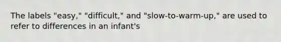 The labels "easy," "difficult," and "slow-to-warm-up," are used to refer to differences in an infant's