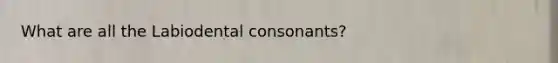 What are all the Labiodental consonants?