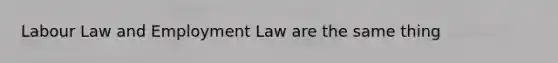 Labour Law and Employment Law are the same thing