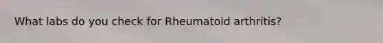 What labs do you check for Rheumatoid arthritis?