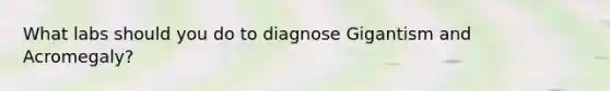 What labs should you do to diagnose Gigantism and Acromegaly?