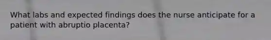 What labs and expected findings does the nurse anticipate for a patient with abruptio placenta?