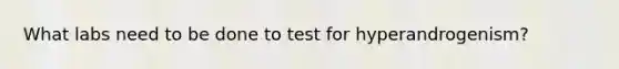 What labs need to be done to test for hyperandrogenism?