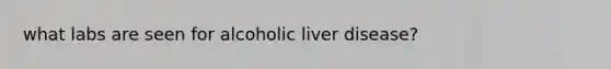 what labs are seen for alcoholic liver disease?