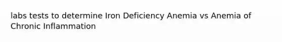 labs tests to determine Iron Deficiency Anemia vs Anemia of Chronic Inflammation