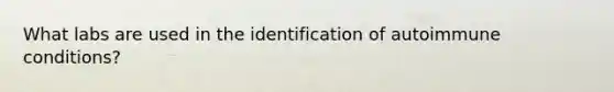 What labs are used in the identification of autoimmune conditions?