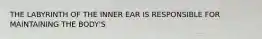 THE LABYRINTH OF THE INNER EAR IS RESPONSIBLE FOR MAINTAINING THE BODY'S