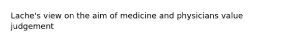 Lache's view on the aim of medicine and physicians value judgement