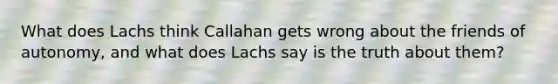 What does Lachs think Callahan gets wrong about the friends of autonomy, and what does Lachs say is the truth about them?