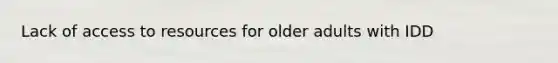 Lack of access to resources for older adults with IDD