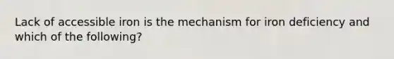 Lack of accessible iron is the mechanism for iron deficiency and which of the following?