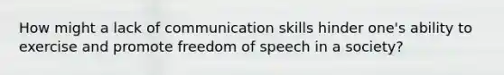 How might a lack of communication skills hinder one's ability to exercise and promote freedom of speech in a society?