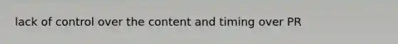 lack of control over the content and timing over PR