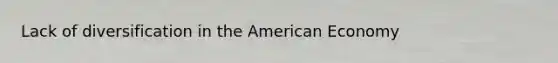 Lack of diversification in the American Economy