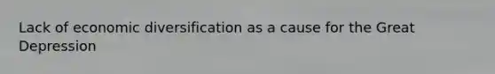 Lack of economic diversification as a cause for the Great Depression