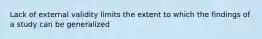 Lack of external validity limits the extent to which the findings of a study can be generalized