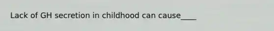 Lack of GH secretion in childhood can cause____