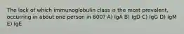 The lack of which immunoglobulin class is the most prevalent, occurring in about one person in 600? A) IgA B) IgD C) IgG D) IgM E) IgE