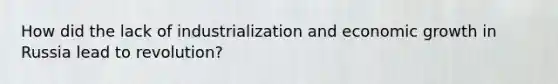 How did the lack of industrialization and economic growth in Russia lead to revolution?