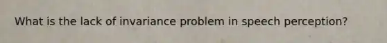 What is the lack of invariance problem in speech perception?