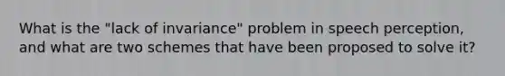 What is the "lack of invariance" problem in speech perception, and what are two schemes that have been proposed to solve it?