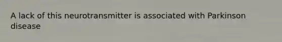 A lack of this neurotransmitter is associated with Parkinson disease