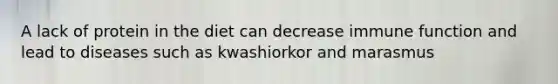 A lack of protein in the diet can decrease immune function and lead to diseases such as kwashiorkor and marasmus