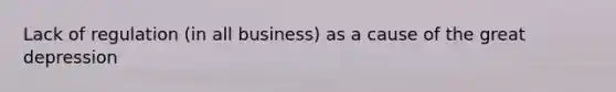 Lack of regulation (in all business) as a cause of the great depression