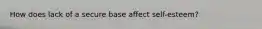How does lack of a secure base affect self-esteem?