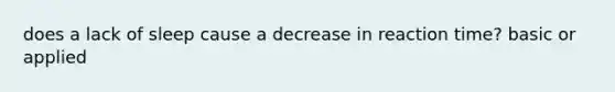 does a lack of sleep cause a decrease in reaction time? basic or applied