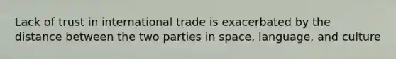 Lack of trust in international trade is exacerbated by the distance between the two parties in space, language, and culture