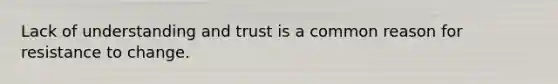 Lack of understanding and trust is a common reason for resistance to change.